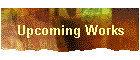 Upcoming Works