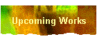 Upcoming Works
